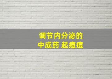 调节内分泌的中成药 起痘痘